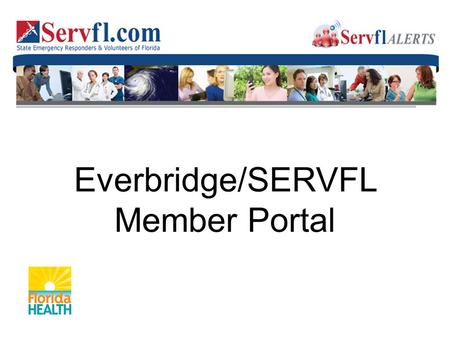 Everbridge/SERVFL Member Portal. Dear Beverly, You are invited to create an account in the Florida Department of Health, Bureau of Preparedness and Response.