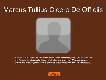 Marcus Tullius Cicero De Officiis Marcus Tullius Cicero was a Roman philosopher, statesman, lawyer, political theorist, and Roman constitutionalist. Cicero.