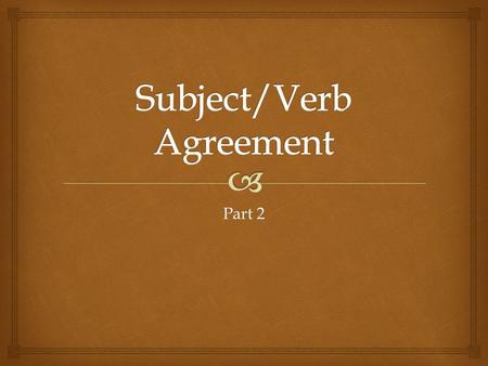 Part 2.   Singular subjects need a singular verb  Plural subjects need a plural verb Rule 1 (Review)