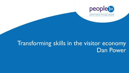 Transforming skills in the visitor economy Dan Power.