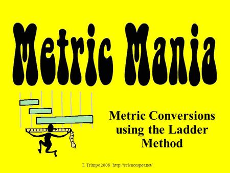 Metric Conversions using the Ladder Method T. Trimpe 2008