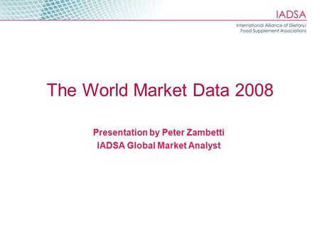Presentation by Peter Zambetti IADSA Global Market Analyst The World Market Data 2008.