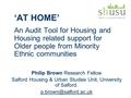 ‘AT HOME’ An Audit Tool for Housing and Housing related support for Older people from Minority Ethnic communities Philip Brown Research Fellow Salford.