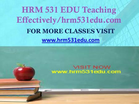 HRM 531 EDU Teaching Effectively/hrm531edu.com FOR MORE CLASSES VISIT www.hrm531edu.com.