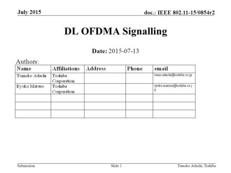 Submission doc.: IEEE 802.11-15/0854r2 July 2015 Tomoko Adachi, ToshibaSlide 1 DL OFDMA Signalling Date: 2015-07-13 Authors: