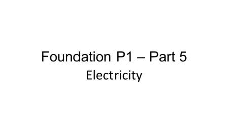 Foundation P1 – Part 5 Electricity. AC – Alternating Current – The current flows one way then the other. DC – Direct Current – The current only flows.