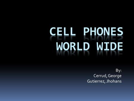 By: Cerrud, George Gutierrez, Jhohans. What is a cell phone? Is a device that can make and receive telephone calls over a radio link whilst moving around.