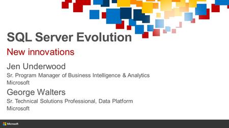 SQL Server Evolution New innovations Jen Underwood Sr. Program Manager of Business Intelligence & Analytics Microsoft George Walters Sr. Technical Solutions.