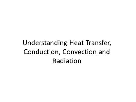 Understanding Heat Transfer, Conduction, Convection and Radiation.