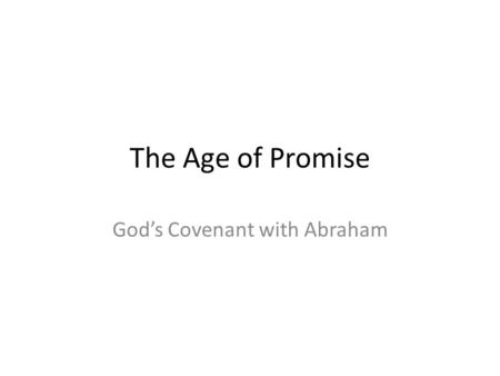 The Age of Promise God’s Covenant with Abraham. The Pattern of the Ages How did God receive worship during this time? What was mankind responsible for?