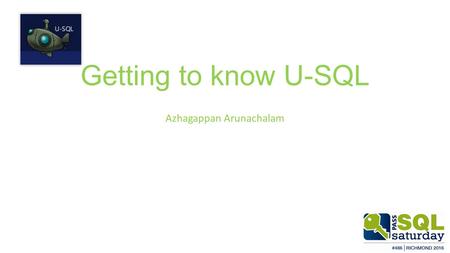 Getting to know U-SQL Azhagappan Arunachalam.  Sr Database Architect 