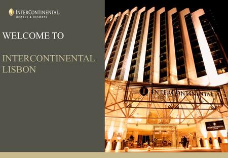 WELCOME TO INTERCONTINENTAL LISBON. HOW TO GET TO LISBON Welcome to InterContinental Lisbon InterContinental Lisbon is only 7km from the international.