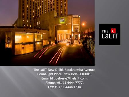The LaLiT New Delhi, Barakhamba Avenue, Connaught Place, New Delhi-110001,  Id : Phone: +91 11 4444 7777, Fax: +91 11 4444 1234.