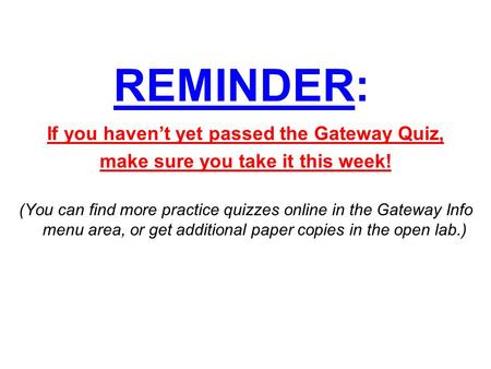 REMINDER: If you haven’t yet passed the Gateway Quiz, make sure you take it this week! (You can find more practice quizzes online in the Gateway Info menu.
