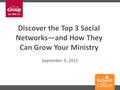 Discover the Top 3 Social Networks—and How They Can Grow Your Ministry September 9, 2015.