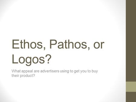 Ethos, Pathos, or Logos? What appeal are advertisers using to get you to buy their product?