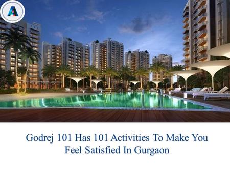 Godrej 101 Has 101 Activities To Make You Feel Satisfied In Gurgaon.