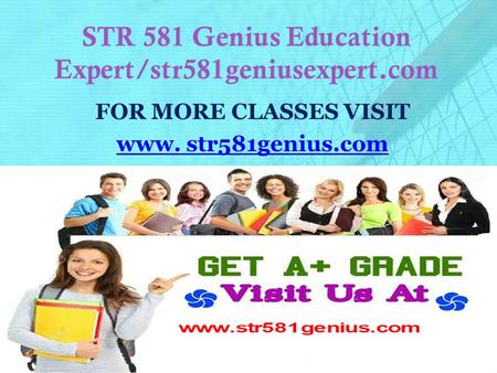STR 581 Genius Education Expert/str581geniusexpert.com FOR MORE CLASSES VISIT www. str581genius.com.