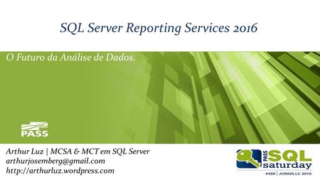 SQL Server Reporting Services 2016 O Futuro da Análise de Dados. Arthur Luz | MCSA & MCT em SQL Server