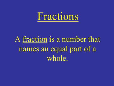 Fractions A fraction is a number that names an equal part of a whole.