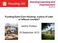 Funding Extra Care Housing: a piece of cake or leftover crumbs? Jeremy Porteus 25 September 2012.