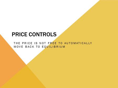 PRICE CONTROLS THE PRICE IS NOT FREE TO AUTOMATICALLY MOVE BACK TO EQUILIBRIUM.