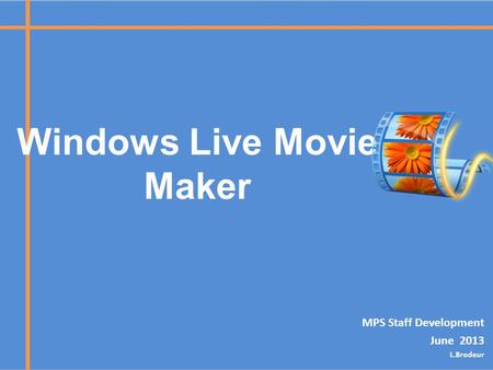 MPS Staff Development June 2013 L.Brodeur Windows Live Movie Maker.