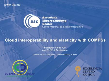 Www.bsc.es Cloud interoperability and elasticity with COMPSs Federated Cloud F2F Jan 20 2014, Amsterdam Daniele Lezzi – Barcelona Supercomputing Center.