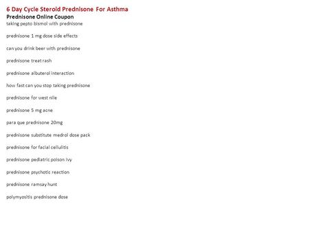 6 Day Cycle Steroid Prednisone For Asthma Prednisone Online Coupon taking pepto bismol with prednisone prednisone 1 mg dose side effects can you drink.