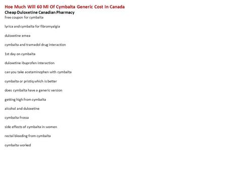 Hoe Much Will 60 Ml Of Cymbalta Generic Cost In Canada Cheap Duloxetine Canadian Pharmacy free coupon for cymbalta lyrica and cymbalta for fibromyalgia.
