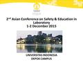 2 nd Asian Conference on Safety & Education in Laboratory 1-2 December 2015 UNIVERSITAS INDONESIA DEPOK CAMPUS.