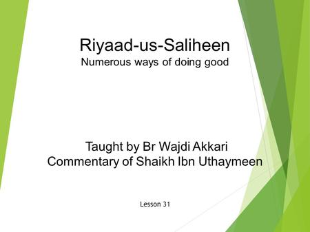 Riyaad-us-Saliheen Numerous ways of doing good Taught by Br Wajdi Akkari Commentary of Shaikh Ibn Uthaymeen Lesson 31.