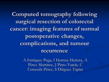 Computed tomography following surgical resection of colorectal cancer: imaging features of normal postoperative changes, complications, and tumour recurrence.
