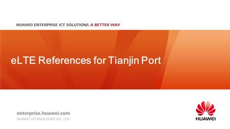 ELTE References for Tianjin Port. 1 Huawei eLTE Improves Dispatch Efficiency by 30% at Tianjin Port Pacific International Container Terminal (TPCT) TPCT.