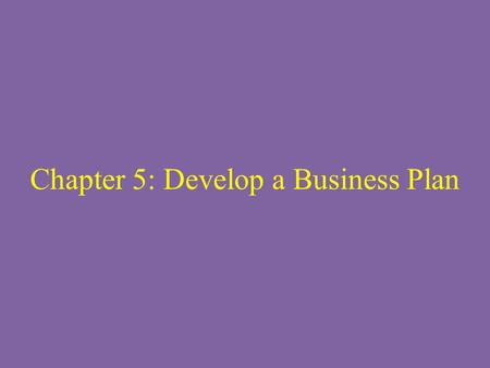Chapter 5: Develop a Business Plan. Turning An Idea Into A Business page 105 Read the article on page 105 Answer questions under “What do You Know?” on.