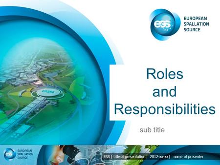 ESS | title of presentation | 2012-xx-xx | name of presenter Roles and Responsibilities sub title.