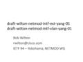 Draft-wilton-netmod-intf-ext-yang-01 draft-wilton-netmod-intf-vlan-yang-01 Rob Wilton IETF 94 – Yokohama, NETMOD WG.