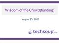 Wisdom of the Crowd(funding) August 15, 2013. Using ReadyTalk Chat and raise hand All lines are muted If you lose your Internet connection, reconnect.