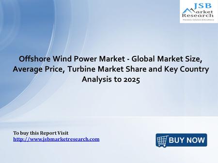 Offshore Wind Power Market - Global Market Size, Average Price, Turbine Market Share and Key Country Analysis to 2025 To buy this Report Visit