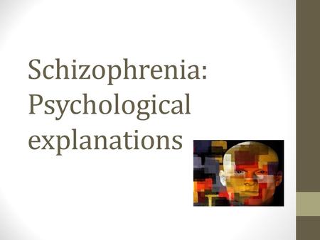 Schizophrenia: Psychological explanations. Starter Using your memory of psychological approaches (not your booklets), how do you think the following approaches.