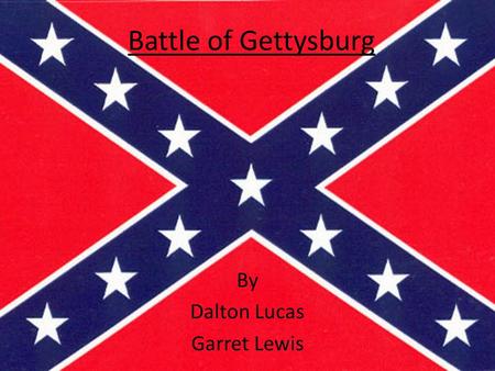 Battle of Gettysburg By Dalton Lucas Garret Lewis.