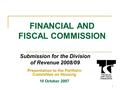 1 FINANCIAL AND FISCAL COMMISSION Submission for the Division of Revenue 2008/09 Presentation to the Portfolio Committee on Housing 10 October 2007.