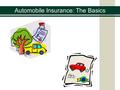 Automobile Insurance: The Basics. What is the likelihood you will be in an automobile accident? What is the likelihood you will be in an automobile accident?