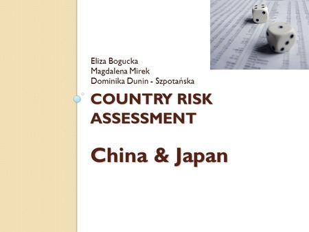 COUNTRY RISK ASSESSMENT China & Japan Eliza Bogucka Magdalena Mirek Dominika Dunin - Szpotańska.