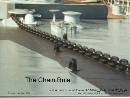 The Chain Rule Greg Kelly, Hanford High School, Richland, WashingtonPhoto by Vickie Kelly, 2002 online.math.uh.edu/HoustonACT/Greg_Kelly.../Calc03_6.ppt.