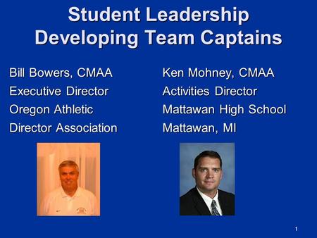 Student Leadership Developing Team Captains Bill Bowers, CMAA Executive Director Oregon Athletic Director Association Ken Mohney, CMAA Activities Director.