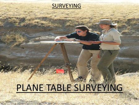 SURVEYING PLANE TABLE SURVEYING 1. 2  Plane Tabling is a graphical method of surveying in which the field work and plotting are done simultaneously.