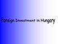 Foreign Investment in Hungary The Hungarian Act on Foreign Investment specifies that investments by non-residents enjoy full legal protection and security.
