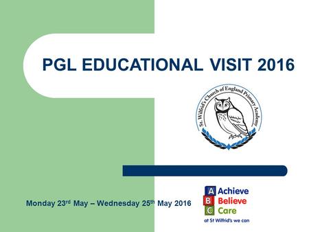 PGL EDUCATIONAL VISIT 2016 Monday 23 rd May – Wednesday 25 th May 2016.