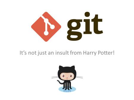 It’s not just an insult from Harry Potter!. What is Git? Distributed Version Control System (DVCS) – Compared to a Centralized Version Control System.